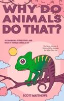 Why Do Animals Do That? - 101 Random, Interesting, and Wacky Things Animals Do - The Facts, Science, & Trivia of Why Animals Do What They Do!