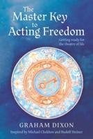 The Master Key to Acting Freedom: Getting Ready for the Theatre of Life