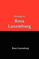 Writings of Rosa Luxemburg: Reform or Revolution, the National Question, and Other Essays