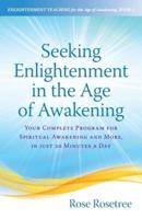 Seeking Enlightenment in the Age of Awakening:  Your Complete Program for Spiritual Awakening and More, In Just 20 Minutes a Day