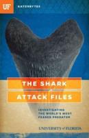The Shark Attack Files: Investigating the World's Most Feared Predator