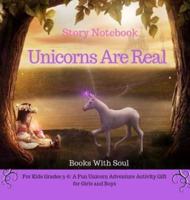 Unicorns Are Real : Story Notebook: For Kids grades 3-6: A Fun Unicorn Adventure Activity Gift for Girls and Boys