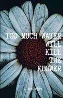 Too Much Water Will Kill The Flower