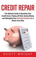 Credit Repair: The Ultimate Guide to Boosting Your Credit Score, Paying off Debt, Saving Money and Managing Your Personal Finances in a Stress-Free Way