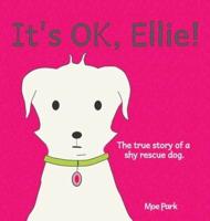It's OK, Ellie!: A True Story of a Timid Rescue Dog