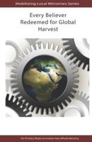 Every Believer Redeemed for Global Harvest: Six Primary Roles to Involve Your Whole Ministry