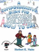 A Comprehensive Guide for Coaching Children How to Ski