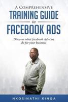 A Comprehensive Training Guide To Facebook Ads: Discover what facebook ads can do for your business