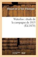 Waterloo : étude de la campagne de 1815