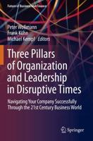 Three Pillars of Organization and Leadership in Disruptive Times : Navigating Your Company Successfully Through the 21st Century Business World