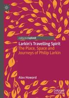 Larkin's Travelling Spirit : The Place, Space and Journeys of Philip Larkin