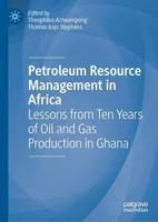 Petroleum Resource Management in Africa : Lessons from Ten Years of Oil and Gas Production in Ghana