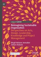 Reimagining Sustainable Organization : Perspectives on Arts, Design, Leadership, Knowledge and Project Management