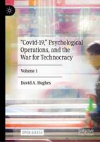 "COVID-19," Psychological Operations, and the War for Technocracy. Volume 1