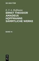 E. T. A. Hoffmann: Ernst Theodor Amadeus Hoffmanns Sämmtliche Werke. Band 14