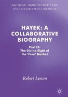 Hayek: A Collaborative Biography : Part IX: The Divine Right of the 'Free' Market