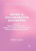 Hayek: A Collaborative Biography : Part VII, 'Market Free Play with an Audience': Hayek's Encounters with Fifty Knowledge Communities