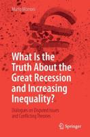 What Is the Truth About the Great Recession and Increasing Inequality? : Dialogues on Disputed Issues and Conflicting Theories