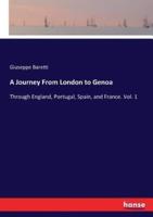 A Journey From London to Genoa:Through England, Portugal, Spain, and France. Vol. 1