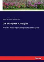 Life of Stephen A. Douglas:With his most important Speeches and Reports