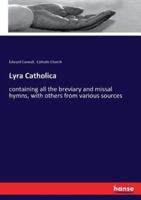 Lyra Catholica:containing all the breviary and missal hymns, with others from various sources