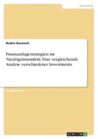 Finanzanlagestrategien Im Niedrigzinsumfeld. Eine Vergleichende Analyse Verschiedener Investments