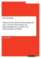 Warum Hat Die SPD Die Bundestagswahl 2017 Verloren? Eine Analyse Der Erklärungsfaktoren Aus Sicht Von Wissenschaft Und Politik