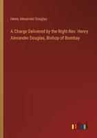 A Charge Delivered by the Right Rev. Henry Alexander Douglas, Bishop of Bombay