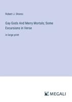 Gay Gods And Merry Mortals; Some Excursions in Verse