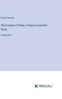 The Evolution Of Man; A Popular Scientific Study
