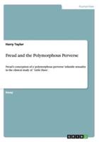 Freud and the Polymorphous Perverse:Freud's conception of a 'polymorphous perverse' infantile sexuality in the clinical study of `Little Hans'.