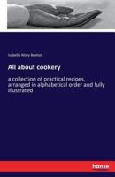 All about cookery:a collection of practical recipes, arranged in alphabetical order and fully illustrated