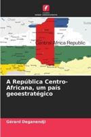 A República Centro-Africana, Um País Geoestratégico