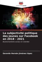 La Subjectivité Politique Des Jeunes Sur Facebook En 2018 - 2021