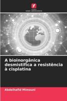 A Bioinorgânica Desmistifica a Resistência À Cisplatina