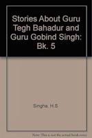 Stories About Guru Tegh Bahadur and Guru Gobind Singh: Bk. 5