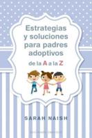 Estrategias Y Soluciones Para Padres Adoptivos De La A A La Z