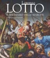 Lorenzo Lotto/ Il Richiamo Delle Marche. Luoghi, Tempi E Persone