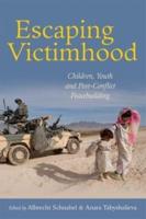 Escaping Victimhood: Children, Youth, and Post-Conflict Peacebuilding