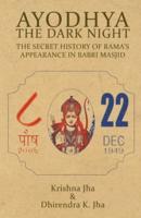 Ayodhya: The Dark Night - The Secret History of Rama's Appearance Inbabri Masjid