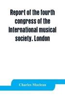 Report of the fourth congress of the International musical society. London, 29th May-3rd June, 1911