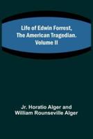 Life of Edwin Forrest, the American Tragedian. Volume II