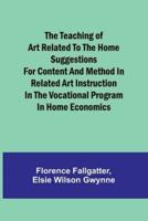 The Teaching of Art Related to the Home Suggestions for Content and Method in Related Art Instruction in the Vocational Program in Home Economics