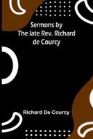 Sermons by the Late Rev. Richard De Courcy