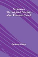 Sermons on the Scriptural Principles of Our Protestant Church