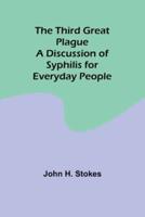 The Third Great Plague A Discussion of Syphilis for Everyday People