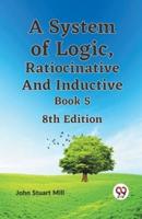 A System of Logic, Ratiocinative and Inductive Book 5 8th Edition
