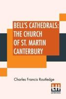Bell's Cathedrals: The Church Of St. Martin Canterbury: An Illustrated Account Of Its History And Fabric