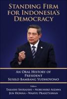 Standing Firm For Indonesia's Democracy: An Oral History Of President Susilo Bambang Yudhoyono