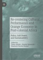 Re-centering Cultural Performance and Orange Economy in Post-colonial Africa : Policy, Soft Power, and Sustainability